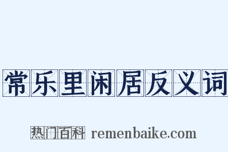 常乐里闲居反义词是什么意思的图片